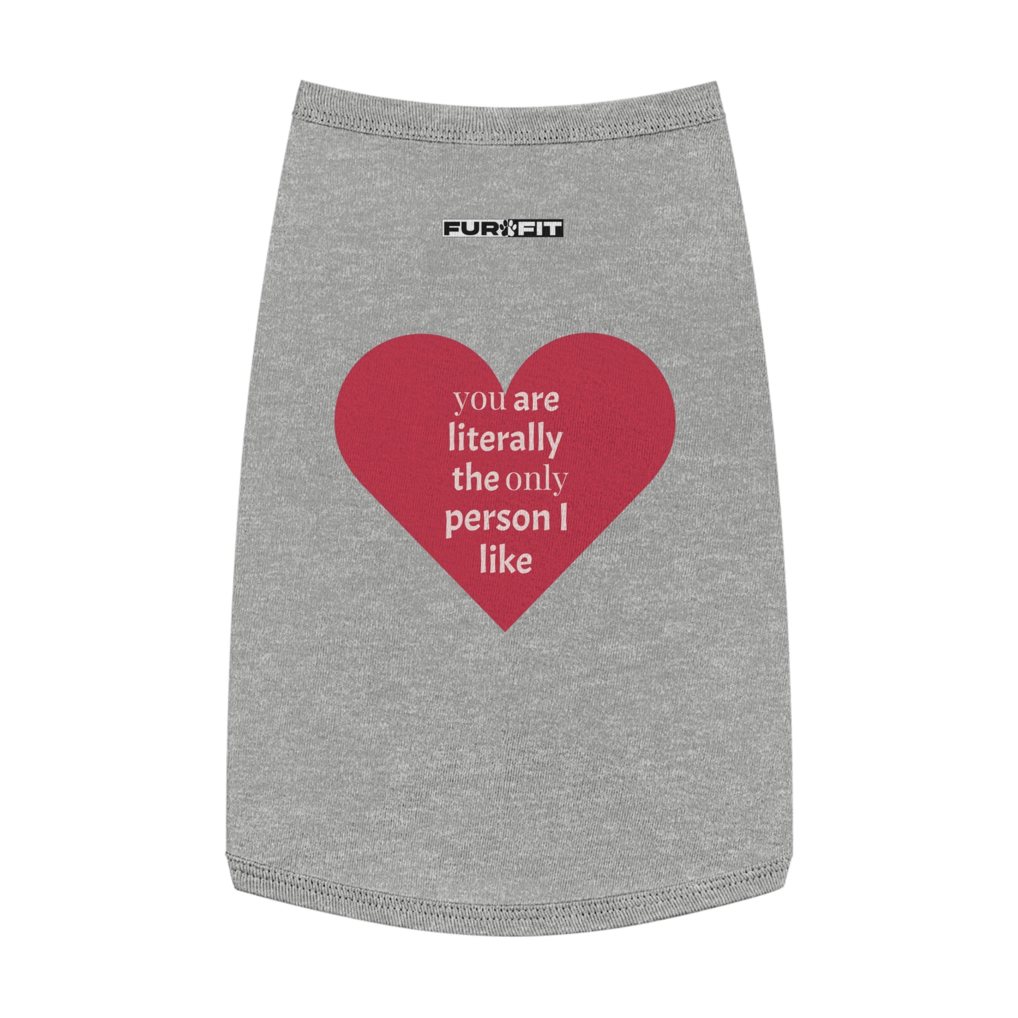 Pet T-shirt | "You Are Literally The Only Person I Like"