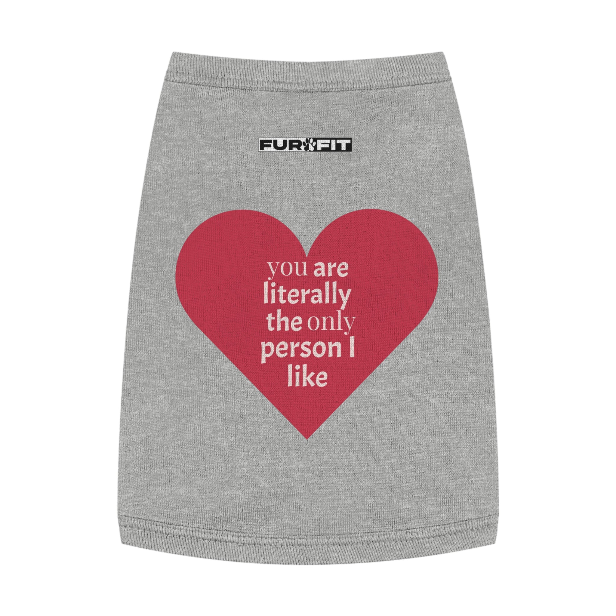 Pet T-shirt | "You Are Literally The Only Person I Like"